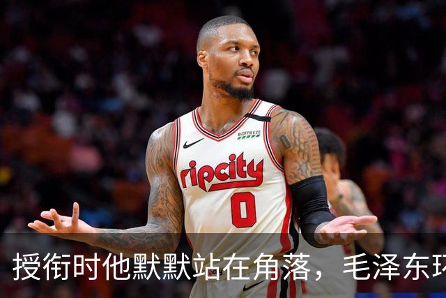 授衔时他默默站在角落，毛泽东环视一圈：你躲什么？给我出来