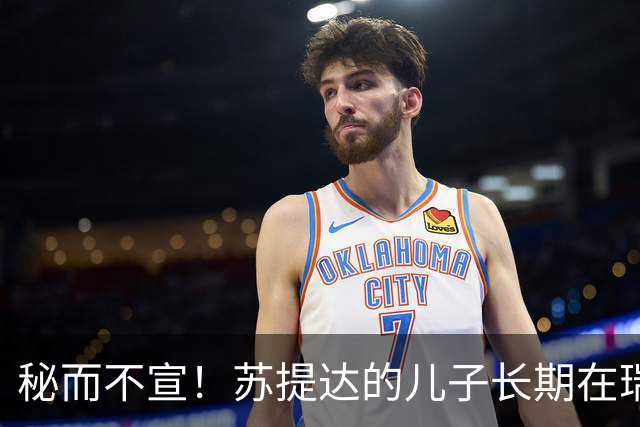 秘而不宣！苏提达的儿子长期在瑞士生活，泰国官方态度耐人寻味